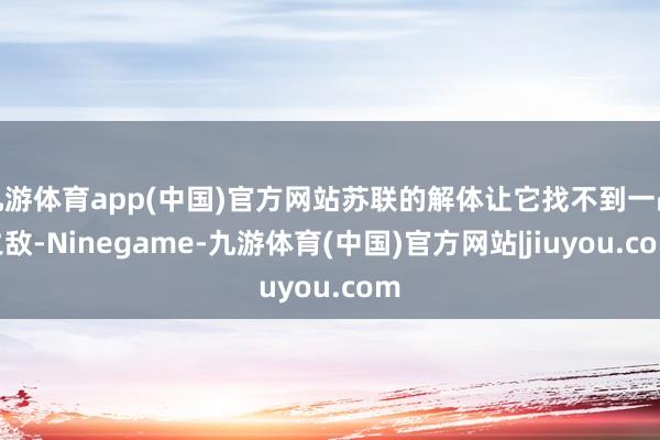 九游体育app(中国)官方网站苏联的解体让它找不到一战之敌-Ninegame-九游体育(中国)官方网站|jiuyou.com